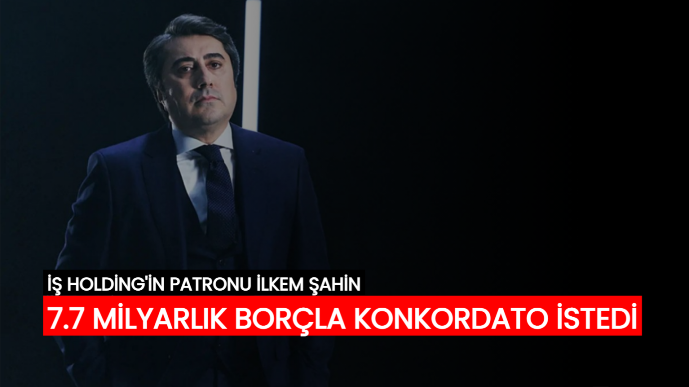 İş Holding'in patronu İlkem Şahin, 7.7 milyar borçla konkordato istedi!