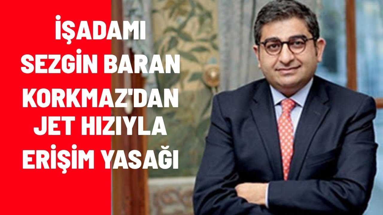 İşadamı Sezgin Baran Korkmaz hangi haberlerden rahatsız oldu?
