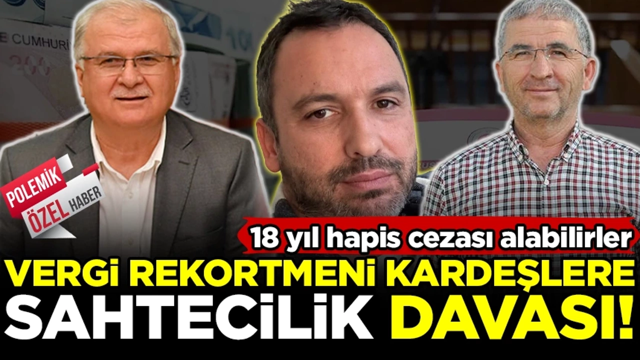 Vergi rekortmeni Çınar kardeşlere şok! Evrakta sahtecilikten 18 yıl hapis cezası yolda...